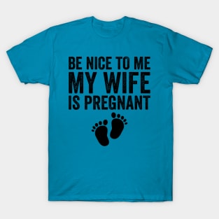 Be Nice To Me My Wife Is Pregnant T-Shirt